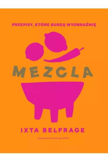 MEZCLA. Przepisy, kt�re budz� wyobra�ni� - Belfrage Ixta