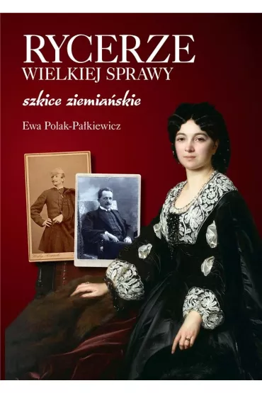 Rycerze wielkiej sprawy. Szkice ziemia�skie - Ewa Polak-Pa�kiewicz