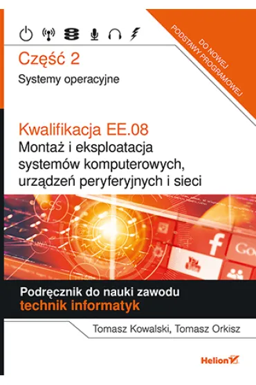 Kwalifikacja EE.08. Monta� i eksploatacja system�w komputerowych, urz�dze� peryferyjnych i sieci. Cz�� 2. Systemy operacyjne. Podr�cznik do nauki zawodu technik informatyk - Tomasz Kowalski, Tomasz Orkisz