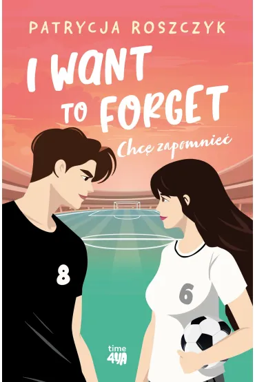 I Want to Forget. Chc� zapomnie� - Patrycja Roszczyk