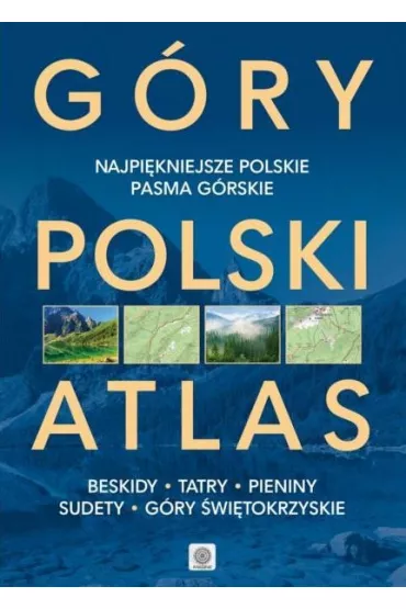 G�ry Polski Atlas. Najpi�kniejsze miejsca, szlaki i krajobrazy. Beskidy, Tatry, Pieniny, Sudety, G�ry �wi�tokrzyskie - Barbara Zygma�ska, Marek Zygma�ski, Urban Artur