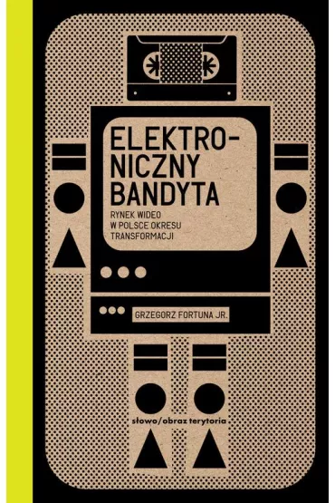 Elektroniczny bandyta. Rynek wideo w Polsce okresu transformacji - Grzegorz Fortuna JR.