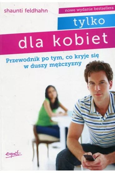 Tylko dla kobiet. Przewodnik po tym, co kryje si� w duszy m�czyzny - Feldhahn Shaunti