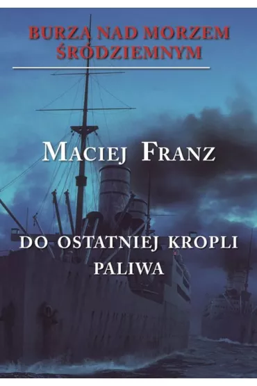 Do ostatniej kropli paliwa. Burza nad Morzem �r�dziemnym. Tom 3 - Maciej Franz