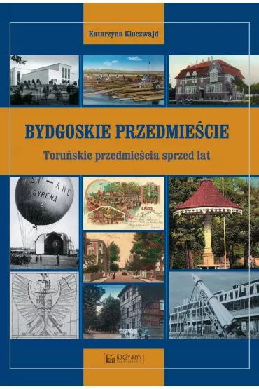 Bydgoskie Przedmie�cie. Toru�skie przedmie�cia sprzed lat - Katarzyna Kluczwajd