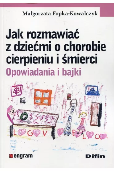 Jak rozmawia� z dzie�mi o chorobie, cierpieniu i �mierci. Opowiadania i bajki - Ma�gorzata Fopka-Kowalczyk