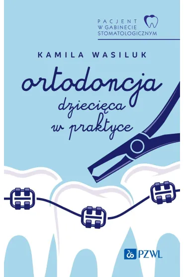 Pacjent w Gabinecie Stomatologicznym. Ortodoncja dzieci�ca w praktyce - Kamila  Wasiluk