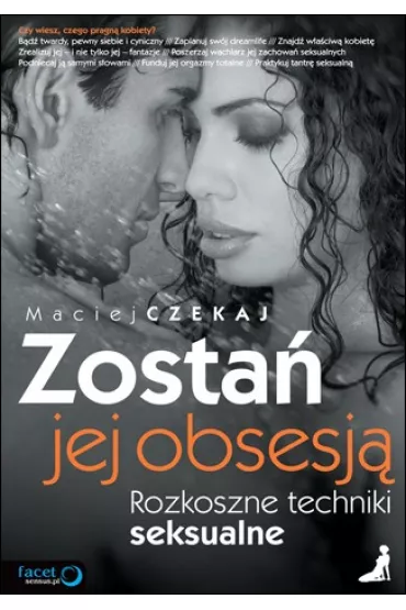 Zosta� jej obsesj�. Rozkoszne techniki seksualne. - Maciej Czekaj