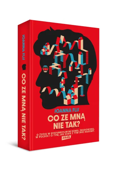 Co ze mn� nie tak? O �yciu w dysfunkcyjnym domu, �rodowisku w Polsce i o tym, jak sobie z tym (nie) radzimy - Joanna  Flis