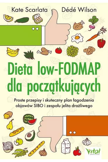 Dieta low-FODMAP dla pocz�tkuj�cych. Proste przepisy i skuteczny plan �agodzenia objaw�w SIBO i zespo�u jelita dra�liwego - Kate Scarlata, Dede Wilson