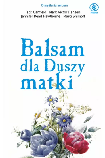 Balsam dla duszy matki - Jack Canfield, Mark Victor Hansen, Jennifer Read Hawtohorne, Marci Shimoff