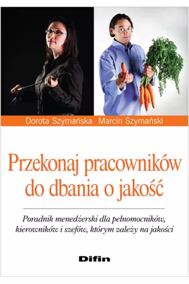 Przekonaj pracownik�w do dbania o jako�� - Dorota Szyma�ska, Marcin Szyma�ski