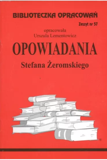 Opowiadania Stefana �eromskiego. Biblioteczka opracowa�. Zeszyt nr 57 - Danuta Lenartowicz