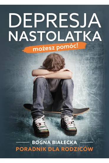 Depresja nastolatka. Mo�esz pom�c! - Bogna Bia�ecka