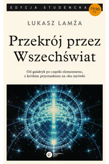 Przekr�j przez Wszech�wiat. Od galaktyk przez cz�stki elementarne, z kr�tkim przystankiem na oku mr�wki - �ukasz Lam�a