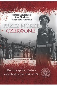 Przez morze czerwone Rzeczpospolita Polska na uchodstwie 1945–1990