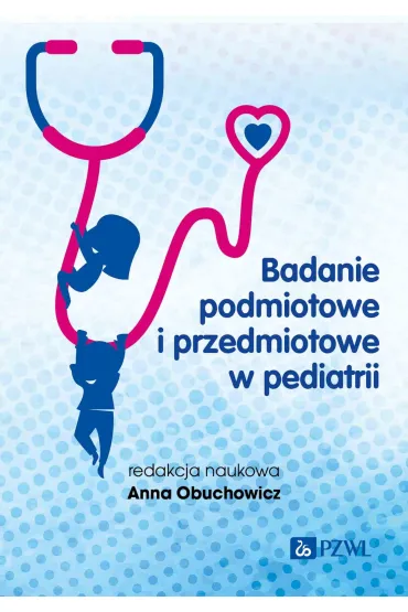 Badanie podmiotowe i przedmiotowe w pediatrii - Anna Obuchowicz