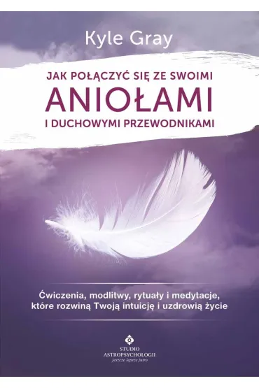 Jak po��czy� si� ze swoimi anio�ami i duchowymi przewodnikami - Kyle Gray