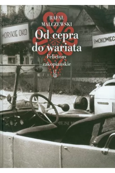Od cepra do wariata. Felietony zakopia�skie - Rafa� Malczewski