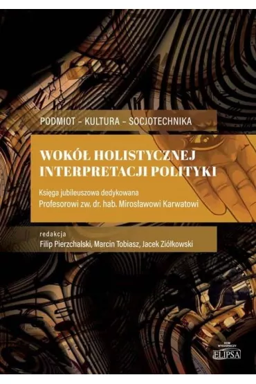 Wok� holistycznej interpretacji polityki - Jacek Zi�kowski, Filip  Pierzchalski, Marcin Tobiasz