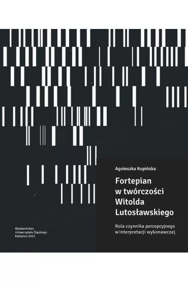 Fortepian w tw�rczo�ci Witolda Lutos�awskiego. Rola czynnika percepcyjnego w interpretacji wykonawczej - Agnieszka Kopi�ska