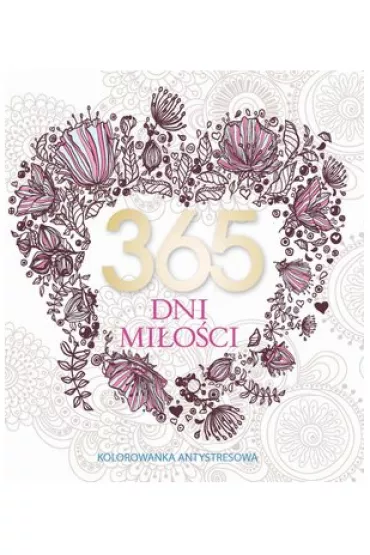 365 dni mi�o�ci. Kolorowanka antystresowa Kolorowanka dla doros�ych - El�bieta Adamska