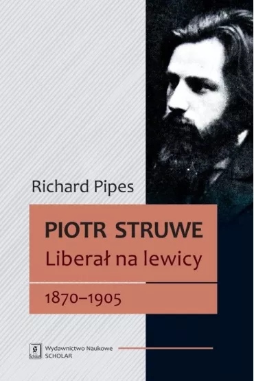 Piotr Struwe. Libera� na lewicy 18701905 - Richard Pipes