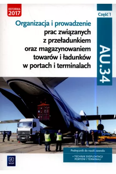 Organizacja i prowadzenie prac zwi�zanych z prze�adunkiem oraz magazynowaniem towar�w i �adunk�w w portach i terminalach, cz�� 1. Kwalifikacja AU.34. Podr�cznik do nauki zawodu technik eksploatacji port�w i terminali - Aleksandra Zieli�ska, Joanna �li�ewska, Justyna Stochaj, Anna Stromecka