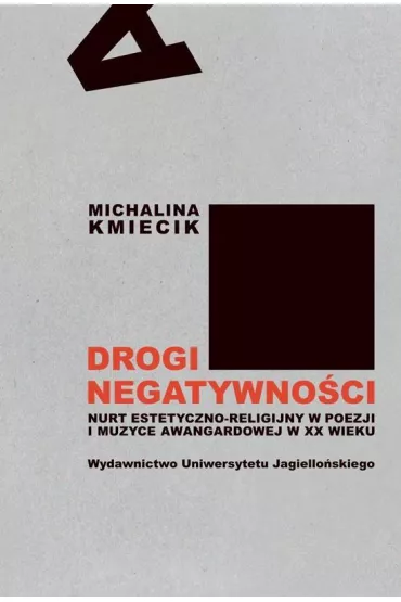 Drogi negatywno�ci. Nurt estetyczno-religijny w poezji i muzyce awangardowej w XX wieku - Michalina Kmiecik