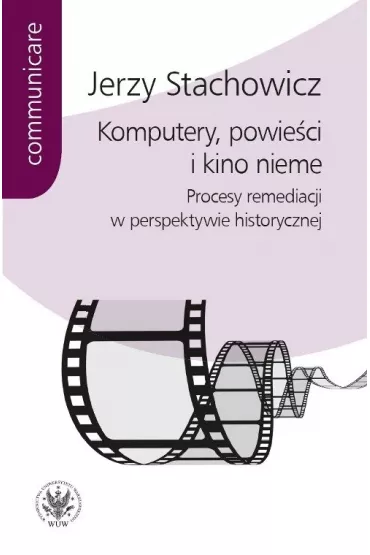 Komputery, powie�ci i kino nieme. Procesy remediacji w perspektywie historycznej - Jerzy Stachowicz