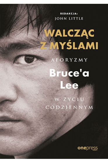 Walcząc z myślami. Aforyzmy Bruce'a Lee w życiu codziennym