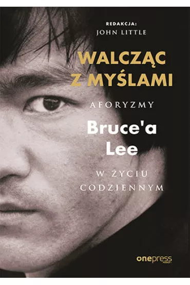 Walcz�c z my�lami. Aforyzmy Bruce'a Lee w �yciu codziennym - Lee Bruce, John Little