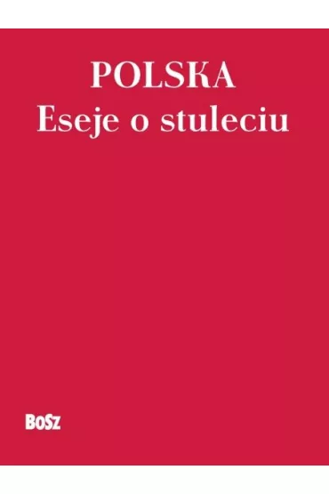Polska. Eseje o stuleciu - Andrzej Romanowski