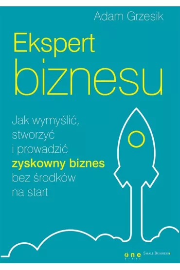 Ekspert biznesu. Jak wymy�li�, stworzy� i prowadzi� zyskowny biznes bez �rodk�w na start - Adam Grzesik