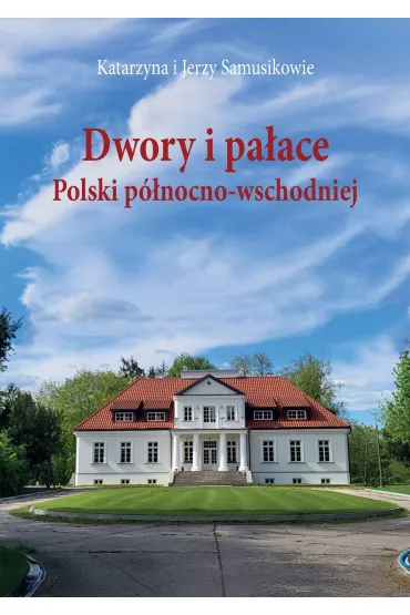 Dwory i pa�ace Polski p�nocno-wschodniej - Jerzy Samusik, Katarzyna Samusik