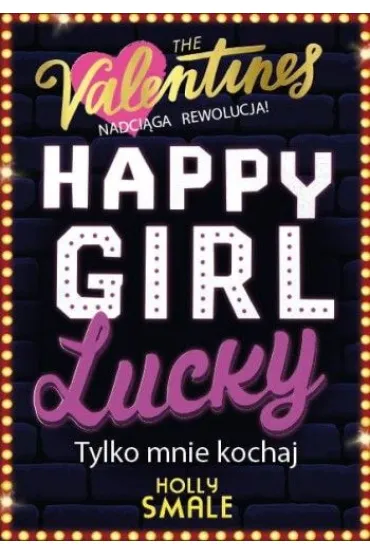 Happy Girl Lucky. Tylko mnie kochaj. The Valentines. Tom 3 - Holly Smale