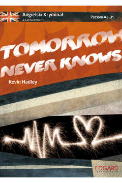 Tomorrow Never Knows. Angielski krymina z wiczeniami. Poziom A2-B1