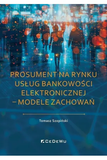 Prosument na rynku us�ug bankowo�ci elektronicznej &ndash; modele zachowa� - Tomasz Szopi�ski