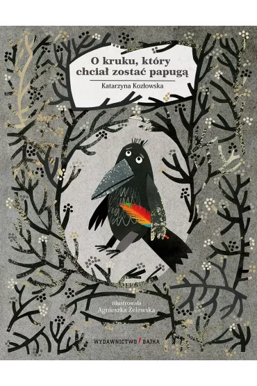 O kruku kt�ry chcia� zosta� papug� - Agnieszka �elewska, Katarzyna Koz�owska