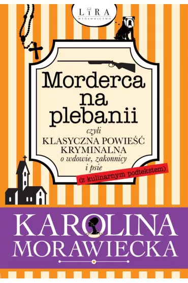Morderca na plebanii, czyli klasyczna powie�� kryminalna o wdowie, zakonnicy i psie (z kulinarnym podtekstem) - Karolina  Morawiecka