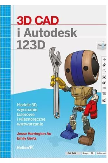 3D CAD i Autodesk 123D. Modele 3D, wycinanie laserowe i w�asnor�czne wytwarzanie - Emily Gertz, Jesse Harrington Au