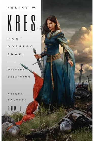 Pani Dobrego Znaku. Wieczne Cesarstwo. Ksi�ga Ca�o�ci. Tom 6 - Feliks W. Kres