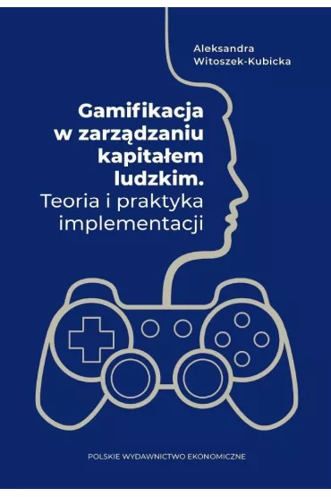 Gamifikacja w zarz�dzaniu kapita�em ludzkim. Teoria i praktyka implementacji - Aleksandra Witoszek-Kubicka