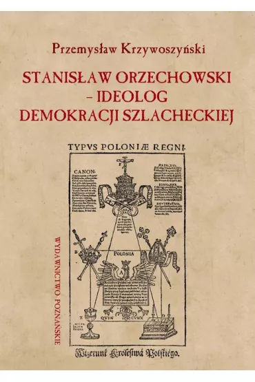 Stanis�aw Orzechowski ideolog demokracji szlacheckiej - Przemys�aw Krzywoszy�ski