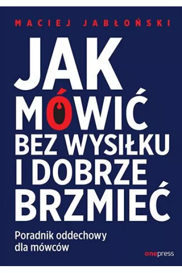 Jak m�wi� bez wysi�ku i dobrze brzmie�. Poradnik oddechowy dla m�wc�w - Maciej Jab�o�ski