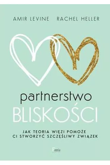 Partnerstwo bliskoci. Jak teoria wizi pomoe ci stworzy szczliwy zwizek - Rachel  Heller, Amir Levine