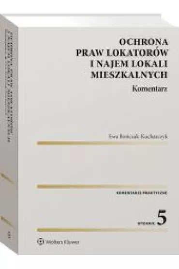 Ochrona praw lokator�w i najem lokali mieszkalnych. Komentarz (wyd. 2021) - Ewa Bo�czak-Kucharczyk