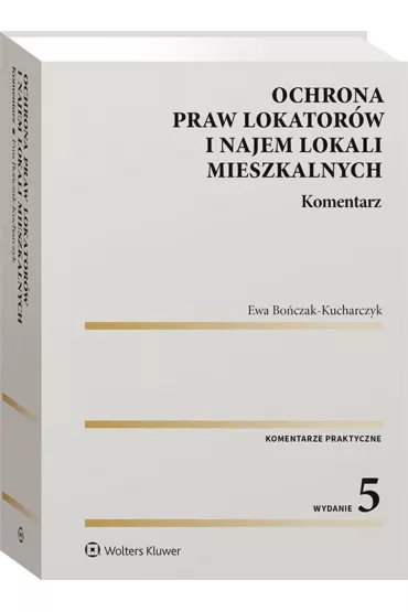 Ochrona praw lokator�w i najem lokali mieszkalnych. Komentarz (wyd. 2021) - Ewa Bo�czak-Kucharczyk