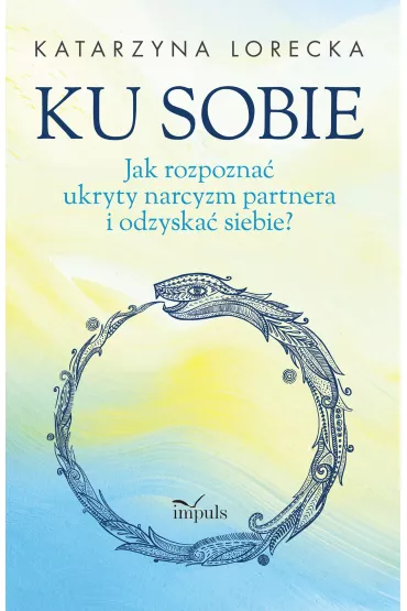 Ku sobie. Jak rozpozna� ukryty narcyzm partnera i odzyska� siebie? - Katarzyna Lorecka