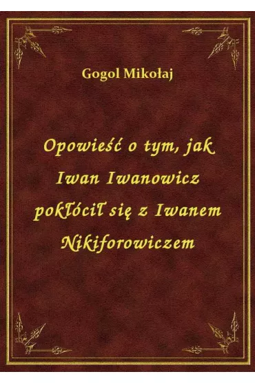 eBook Opowie�� o tym, jak Iwan Iwanowicz pok��ci� si� z Iwanem Nikiforowiczem epub - Miko�aj Gogol